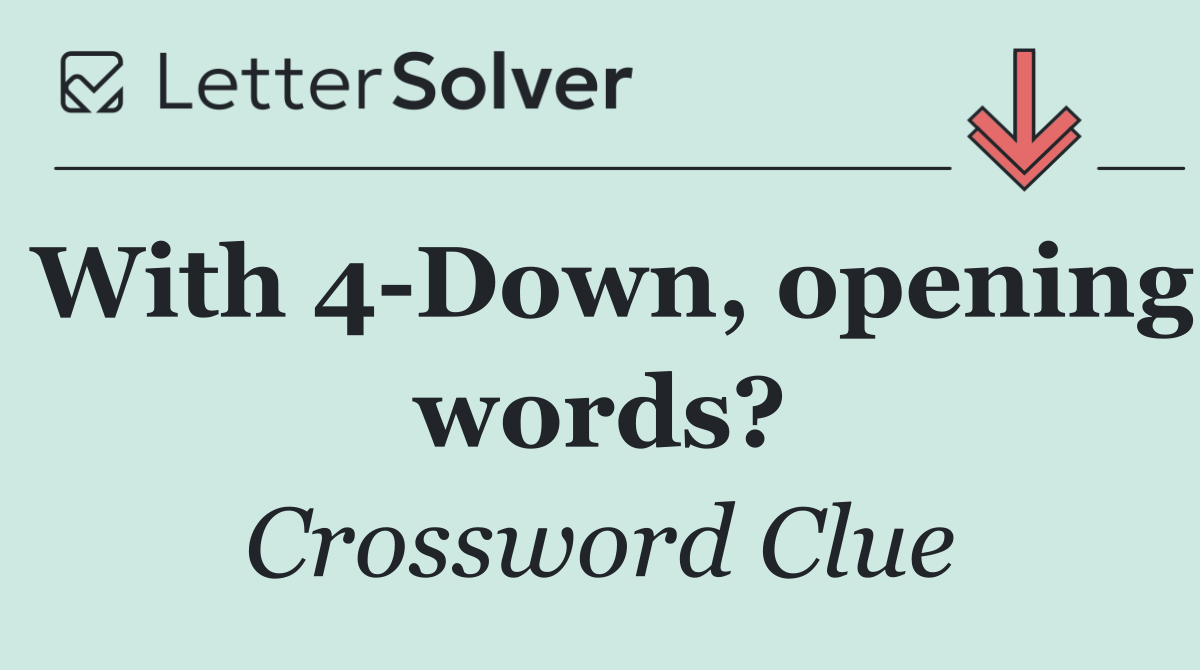 With 4 Down, opening words?