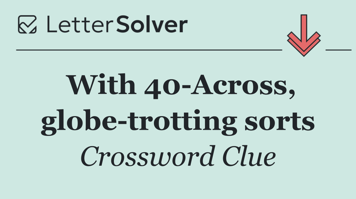 With 40 Across, globe trotting sorts