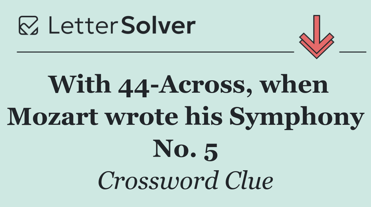 With 44 Across, when Mozart wrote his Symphony No. 5