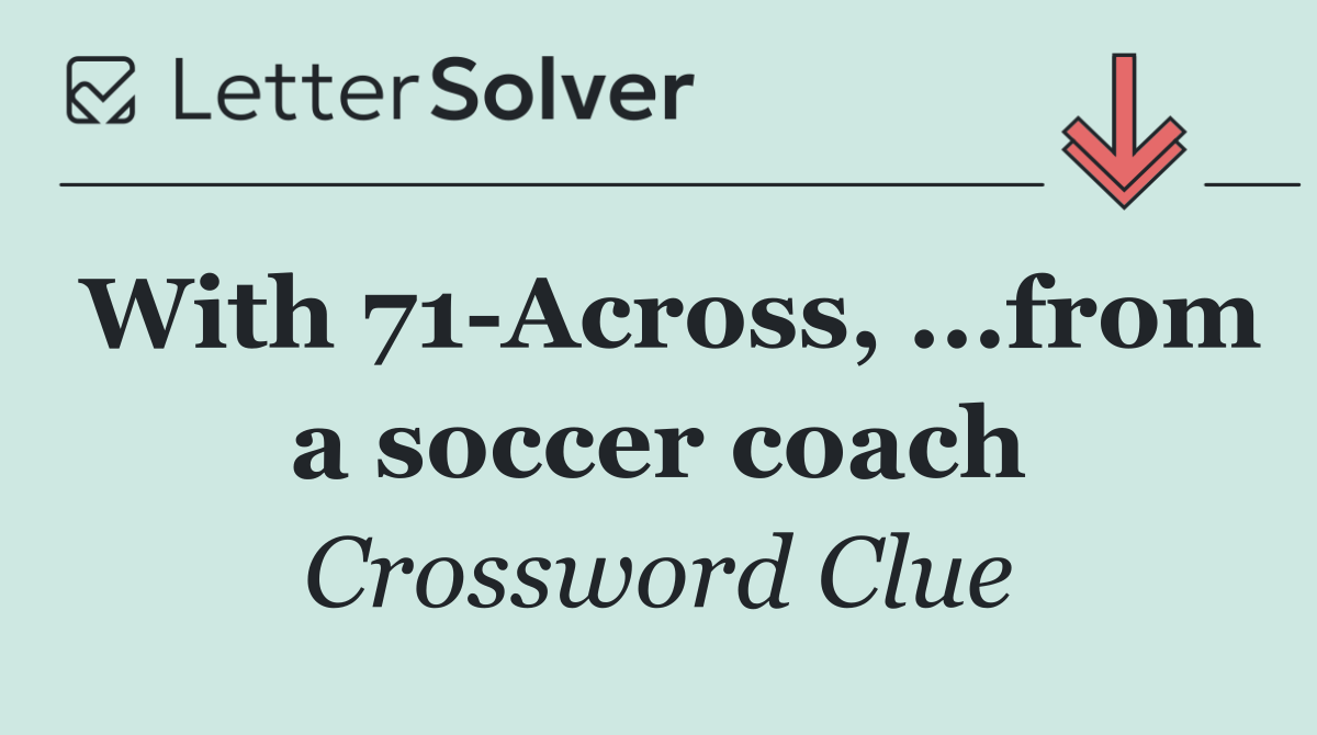 With 71 Across, ...from a soccer coach