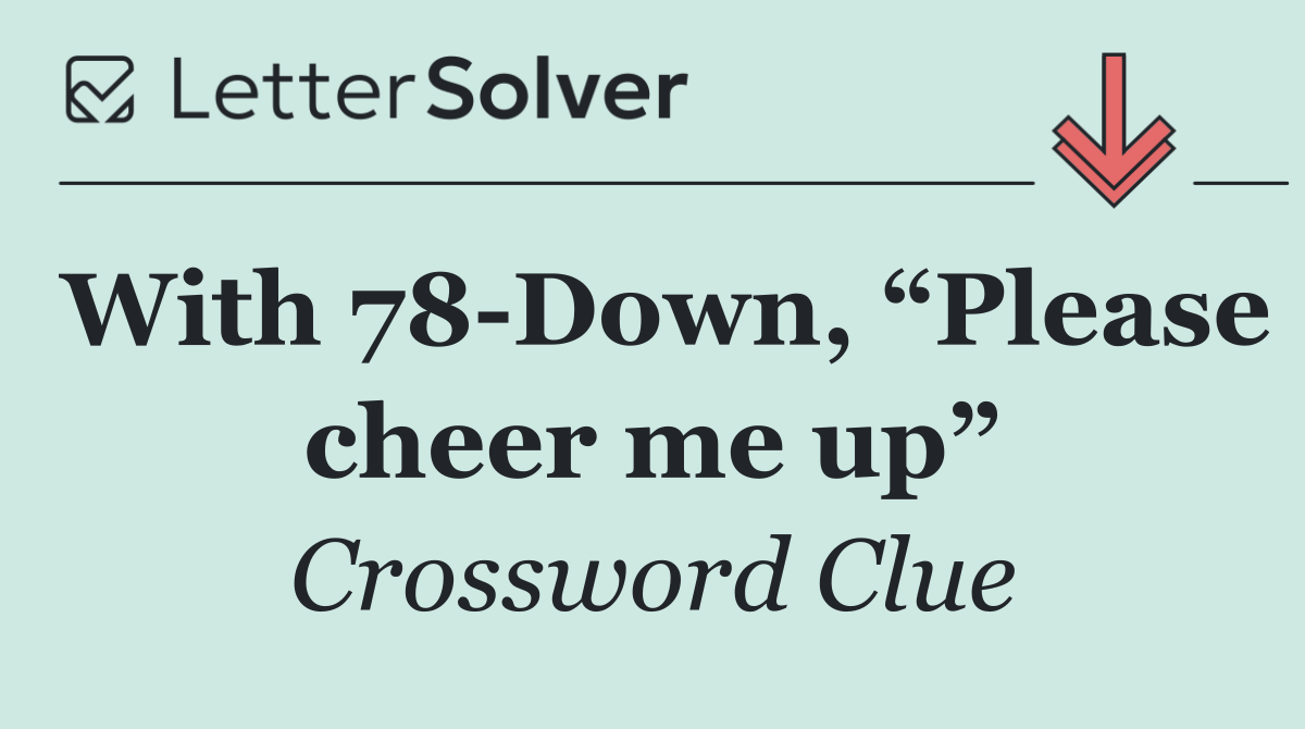 With 78 Down, “Please cheer me up”