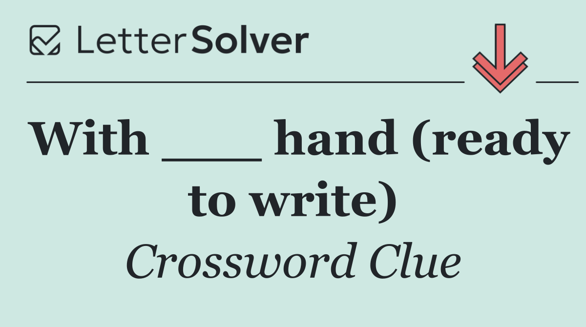 With ___ hand (ready to write)