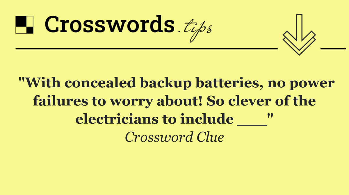 With concealed backup batteries, no power failures to worry about! so  clever of the electricians to include ___