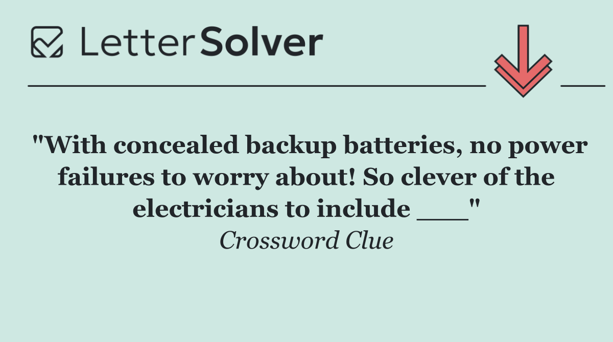 "With concealed backup batteries, no power failures to worry about! So clever of the electricians to include ___"