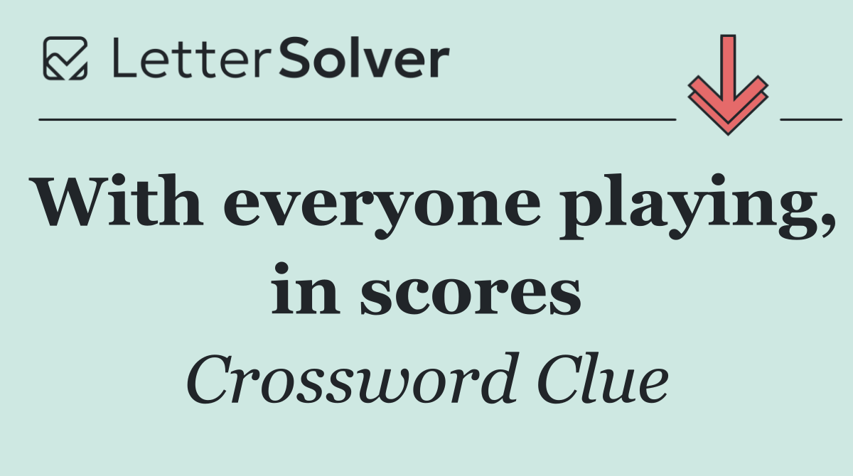 With everyone playing, in scores