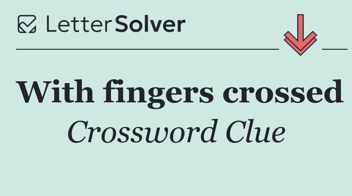 With fingers crossed