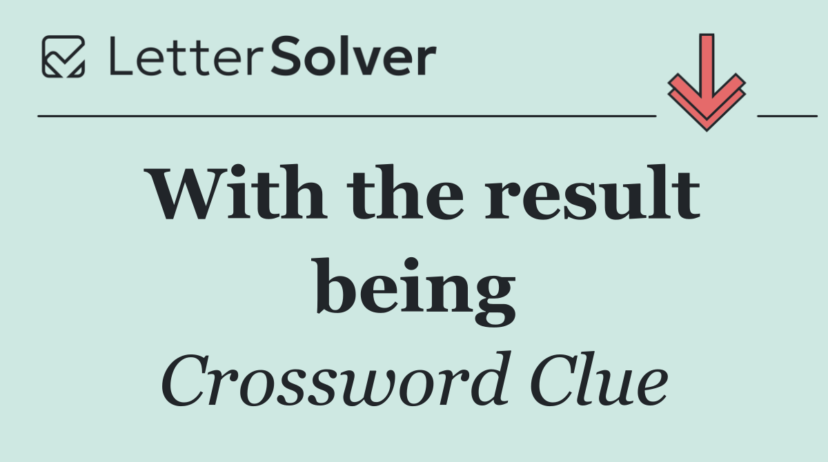 With the result being