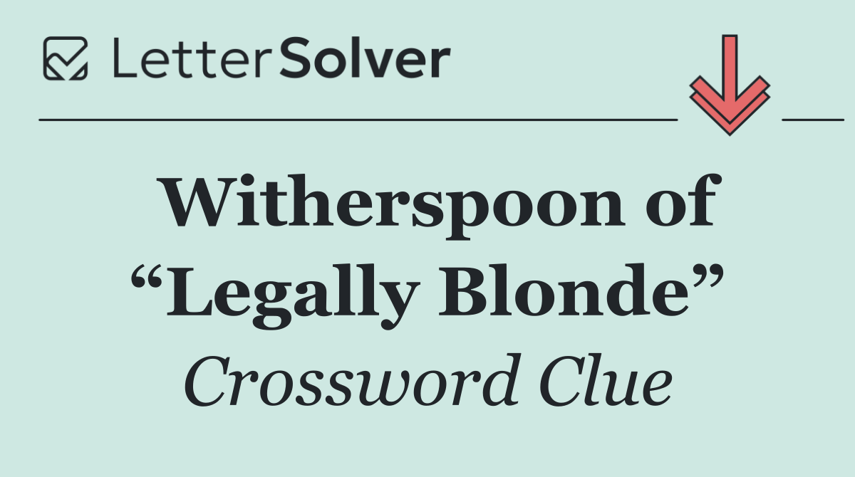 Witherspoon of “Legally Blonde”