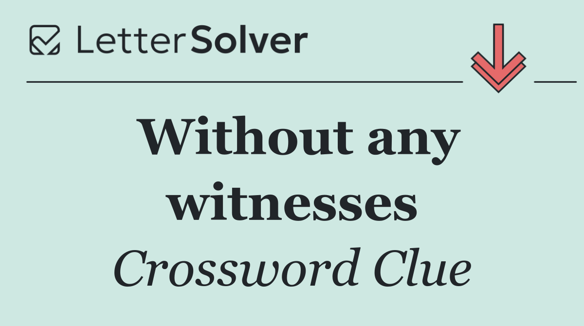 Without any witnesses