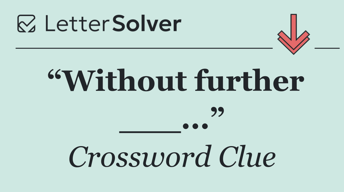 “Without further ___...”
