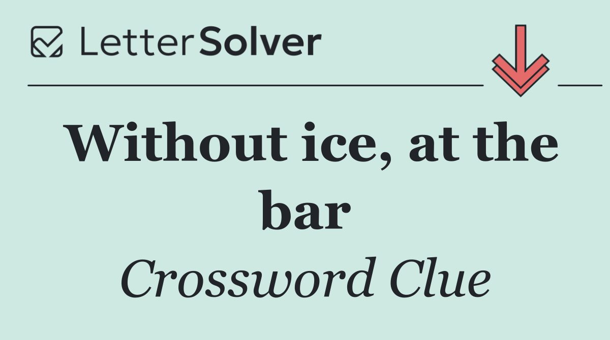 Without ice, at the bar
