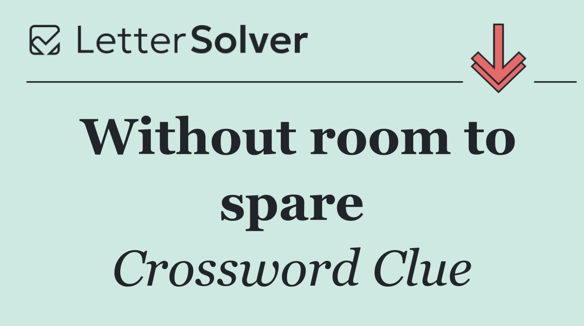 Without room to spare