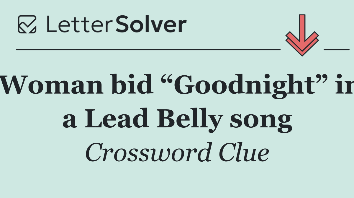 Woman bid “Goodnight” in a Lead Belly song