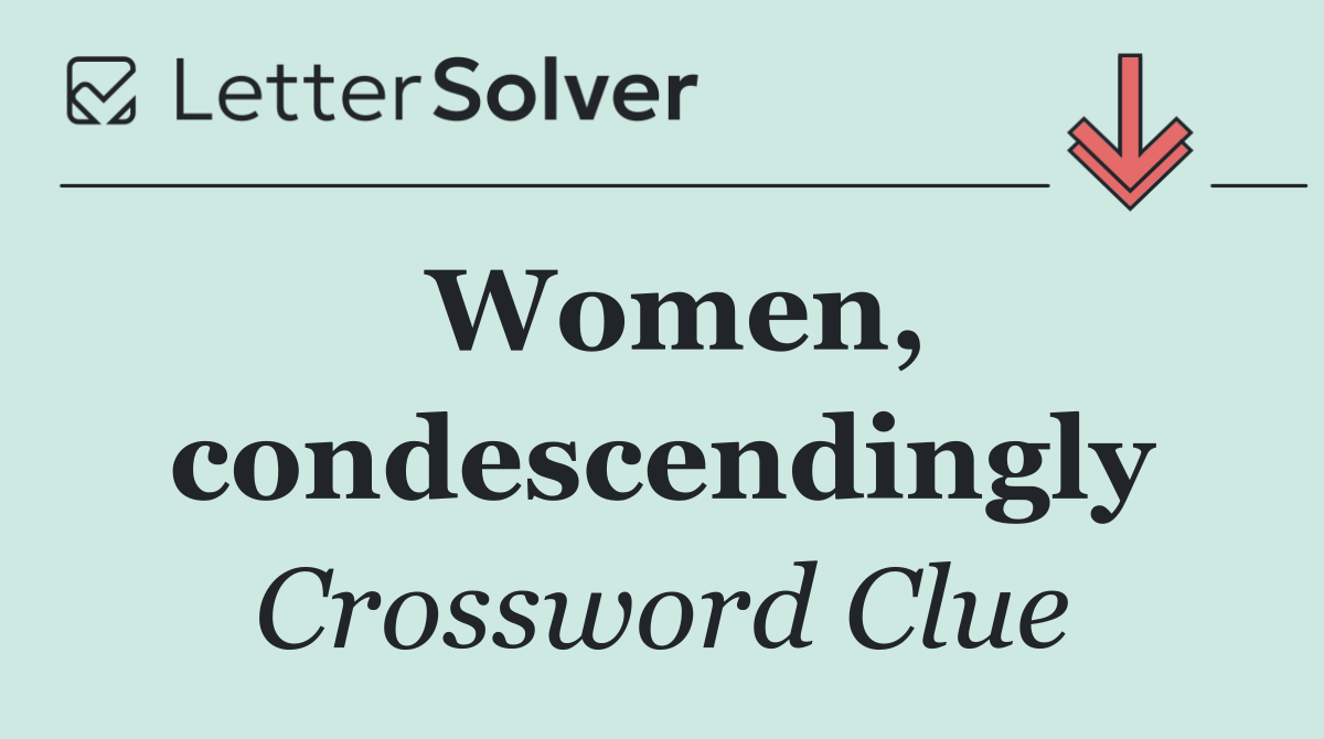 Women, condescendingly