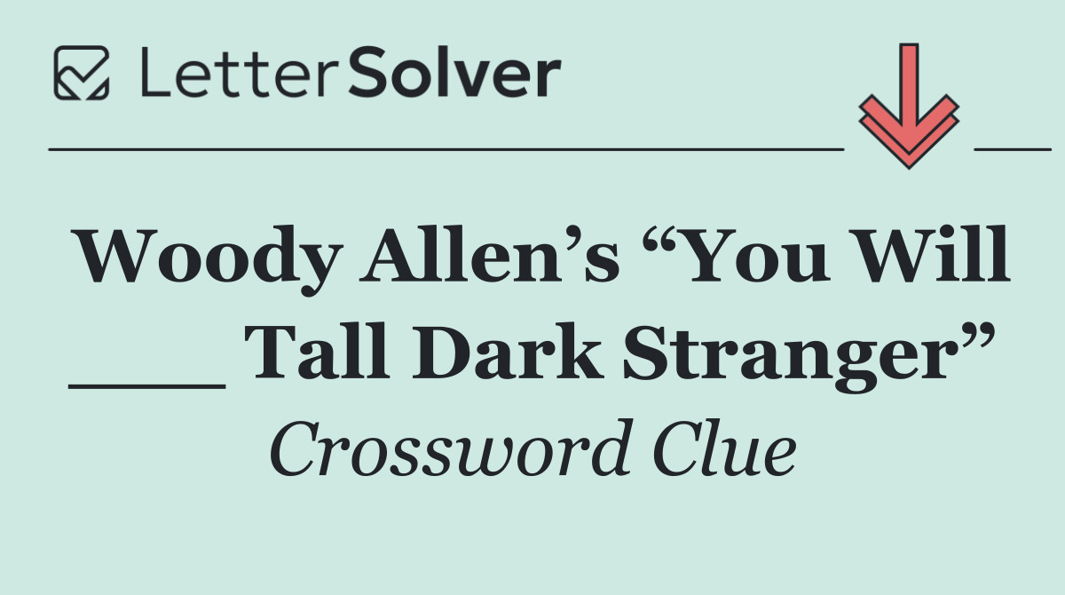 Woody Allen’s “You Will ___ Tall Dark Stranger”