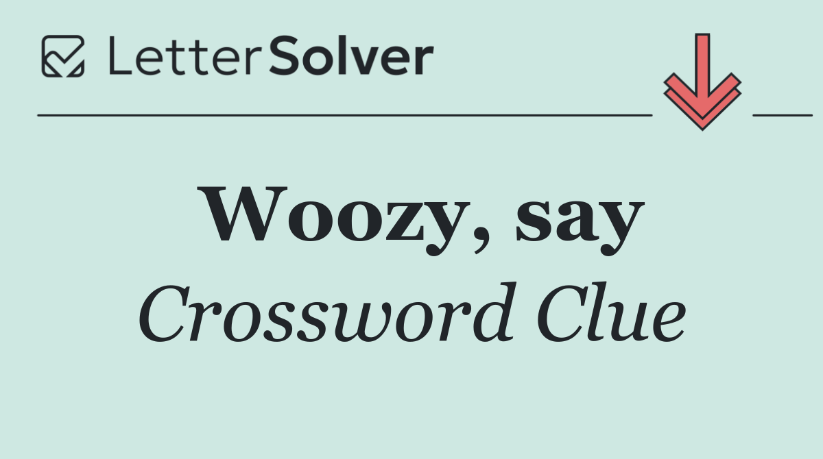 Woozy, say