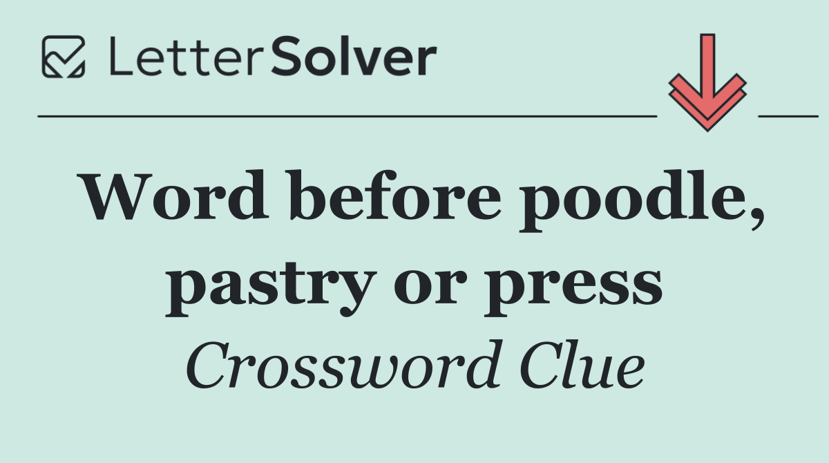 Word before poodle, pastry or press