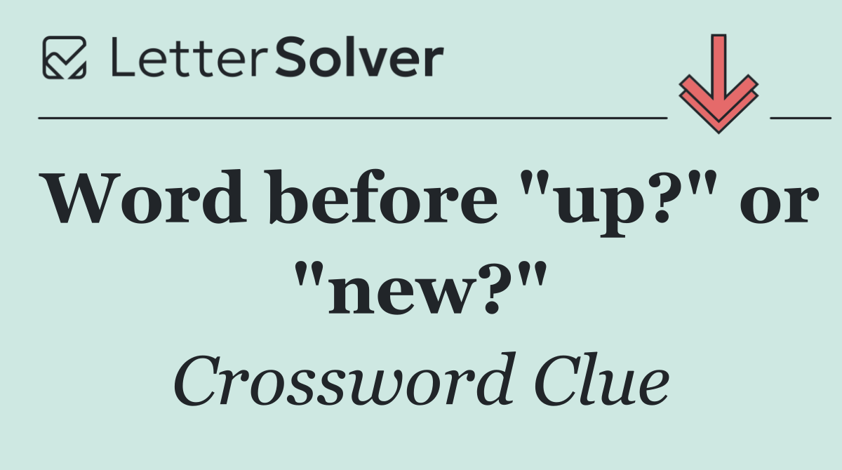 Word before "up?" or "new?"