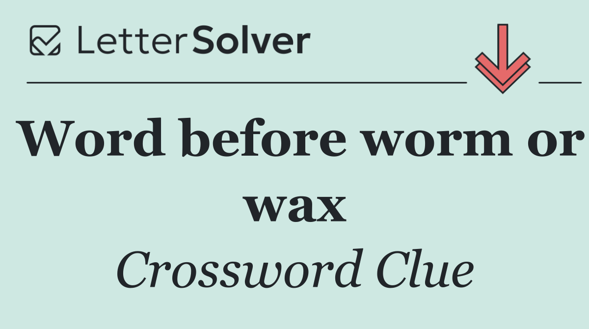 Word before worm or wax
