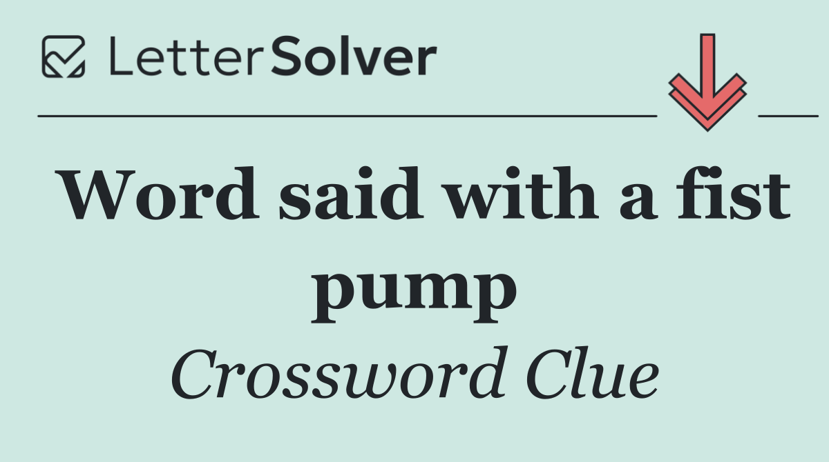 Word said with a fist pump