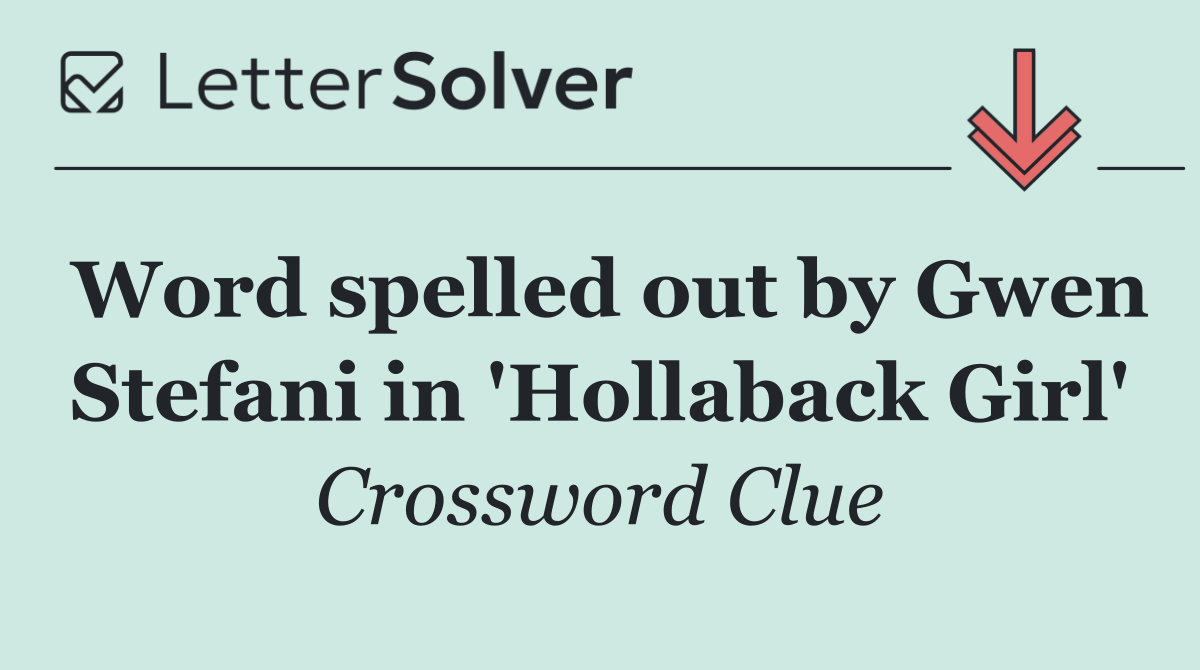 Word spelled out by Gwen Stefani in 'Hollaback Girl'