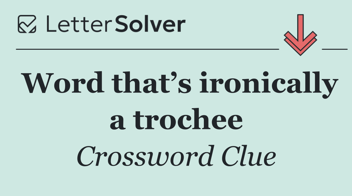 Word that’s ironically a trochee