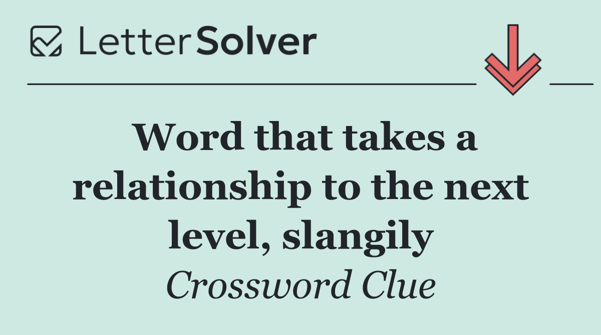 Word that takes a relationship to the next level, slangily