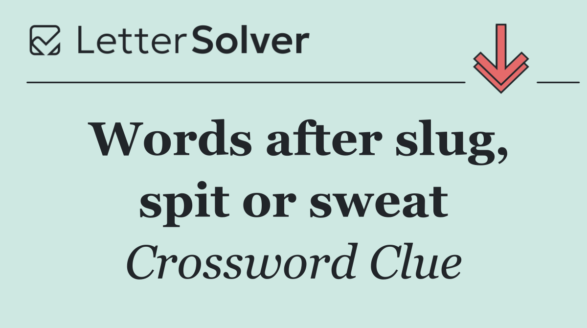 Words after slug, spit or sweat
