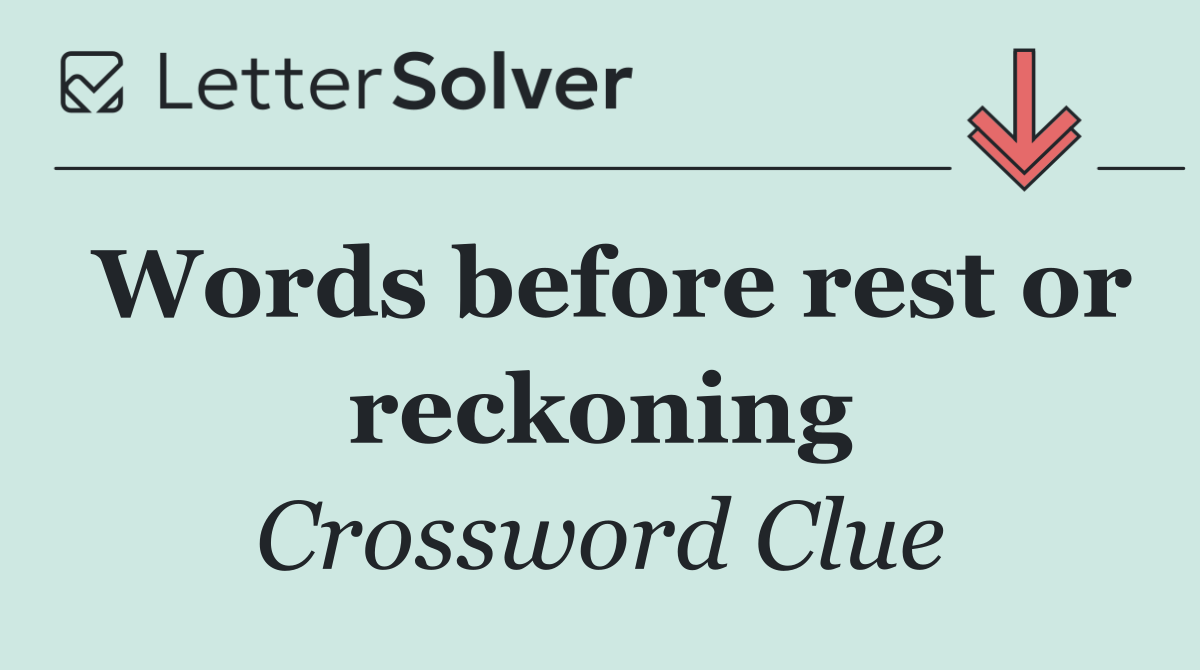 Words before rest or reckoning