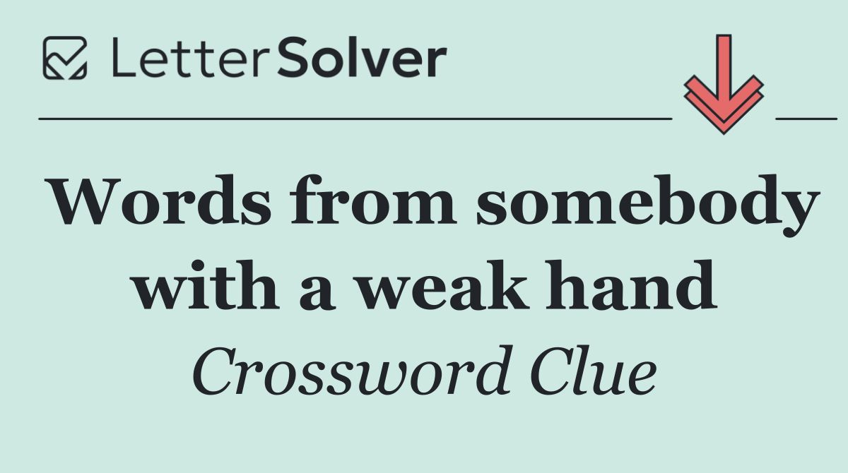 Words from somebody with a weak hand