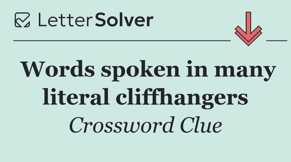 Words spoken in many literal cliffhangers