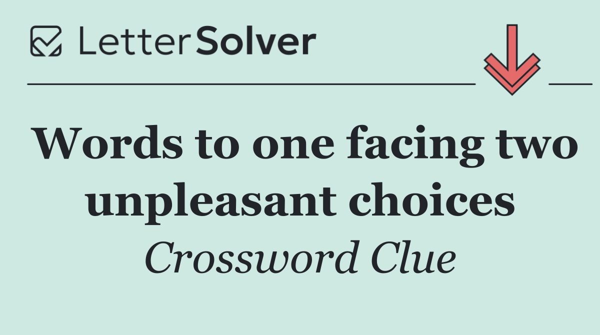 Words to one facing two unpleasant choices