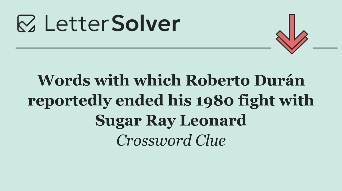Words with which Roberto Durán  reportedly ended his 1980 fight with Sugar Ray Leonard
