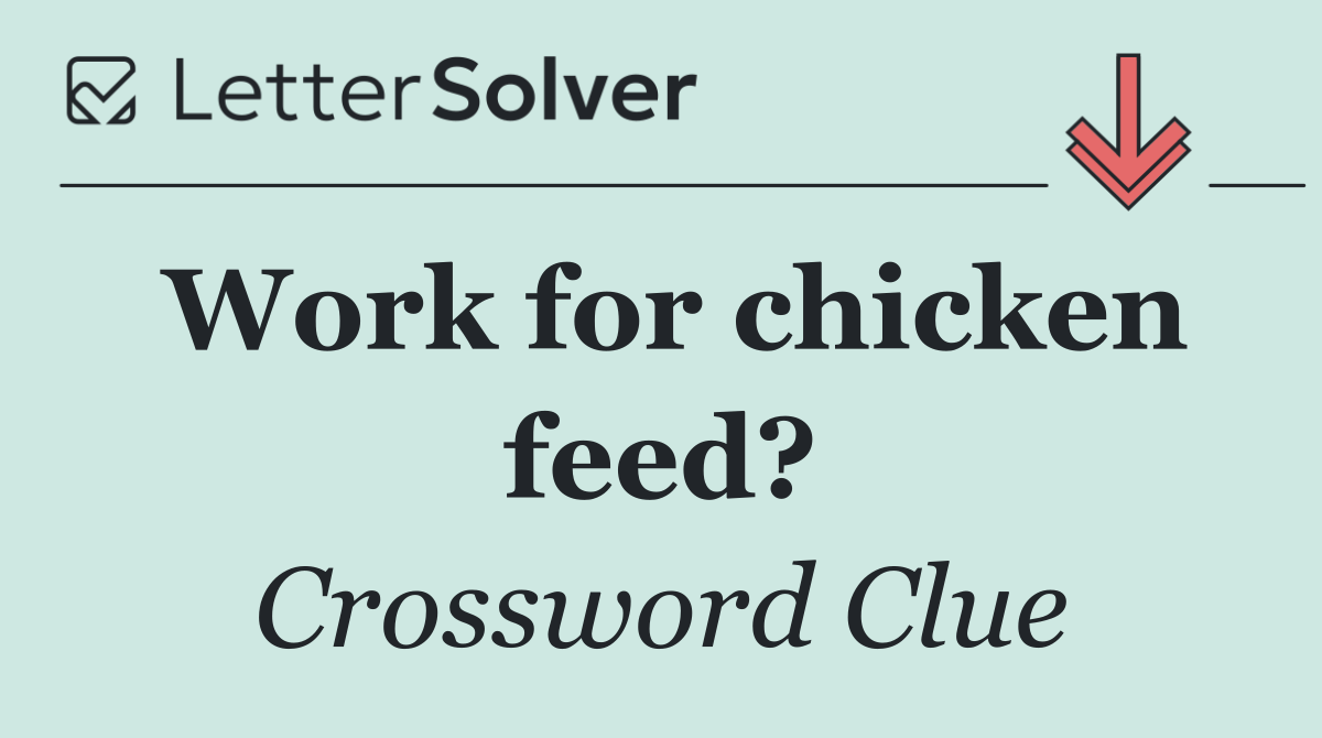 Work for chicken feed?