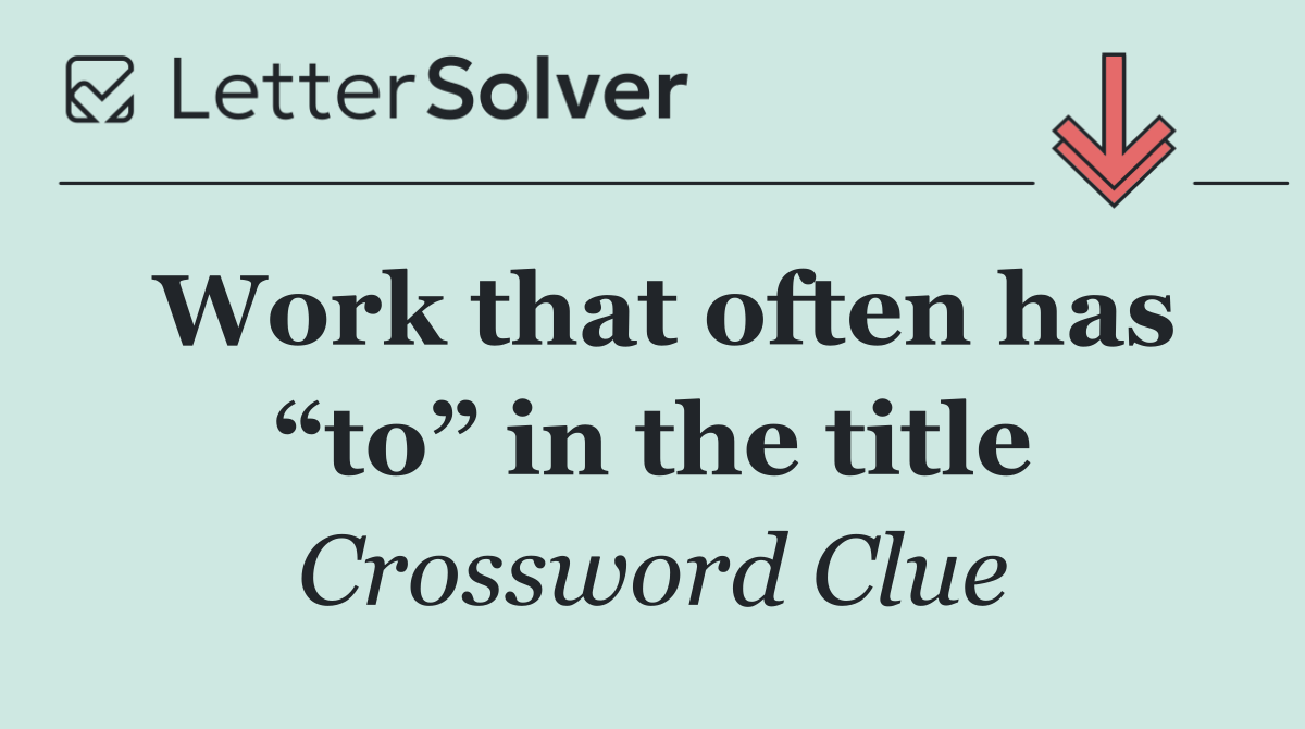 Work that often has “to” in the title