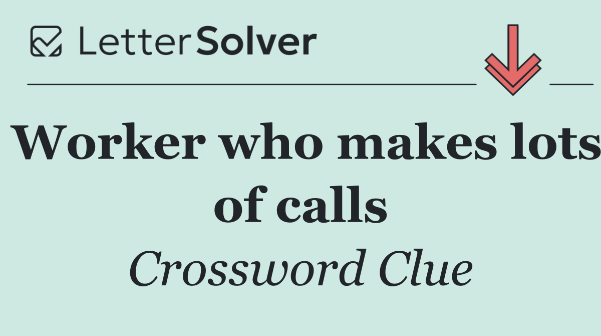 Worker who makes lots of calls