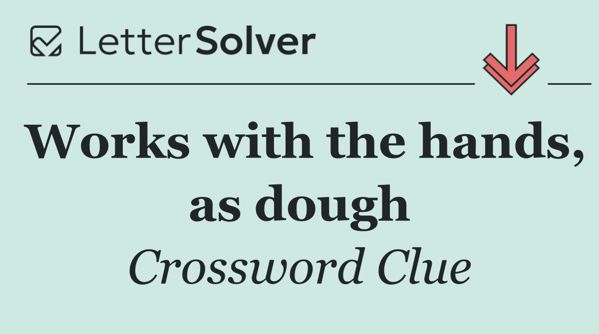 Works with the hands, as dough
