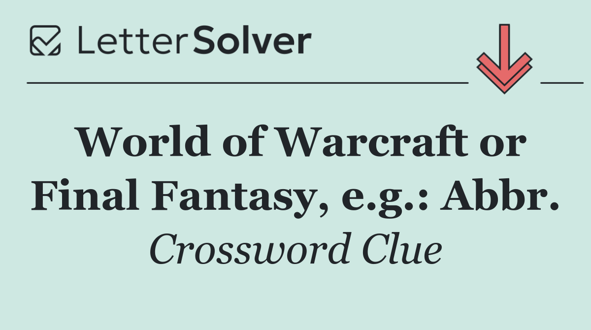 World of Warcraft or Final Fantasy, e.g.: Abbr.