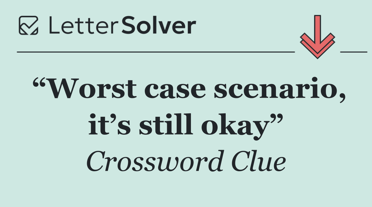 “Worst case scenario, it’s still okay”