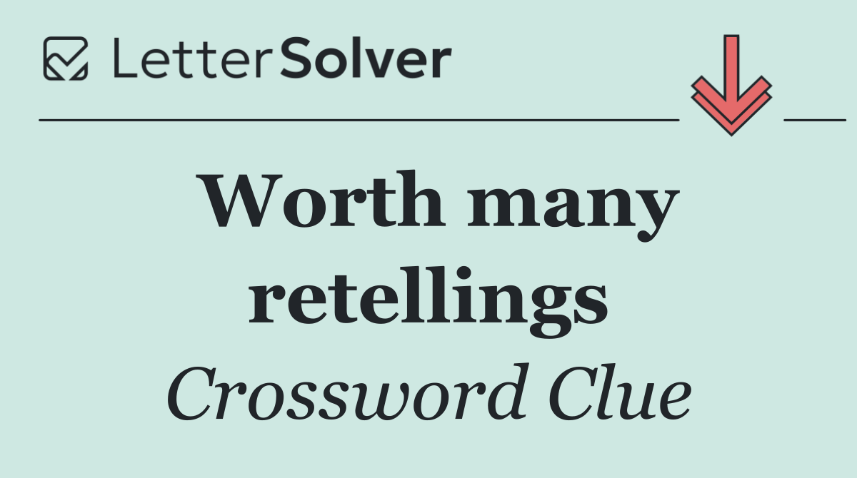 Worth many retellings