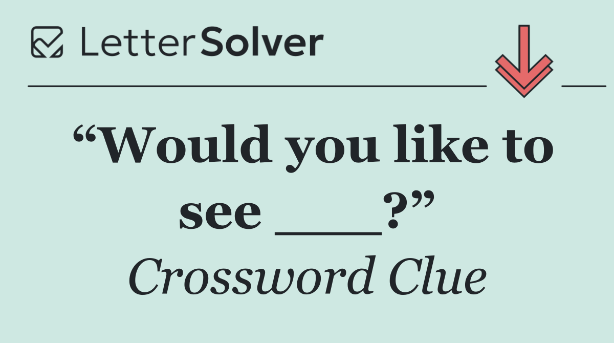 “Would you like to see ___?”