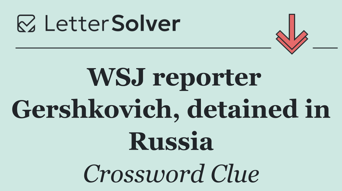 WSJ reporter Gershkovich, detained in Russia