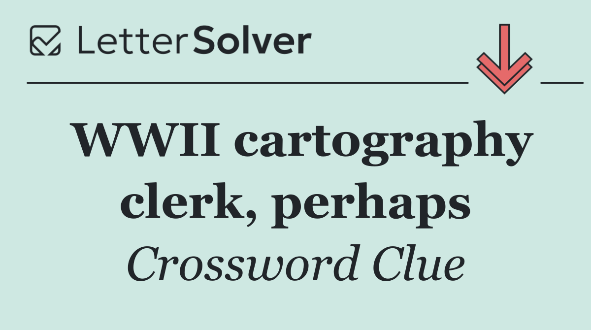 WWII cartography clerk, perhaps