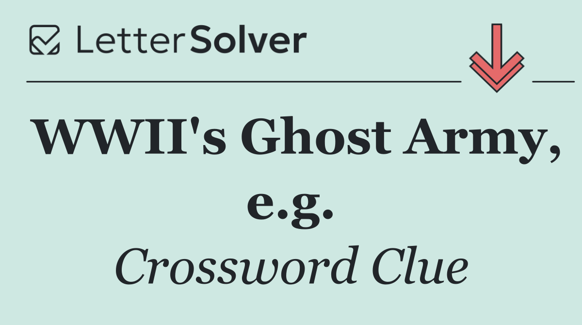 WWII's Ghost Army, e.g.