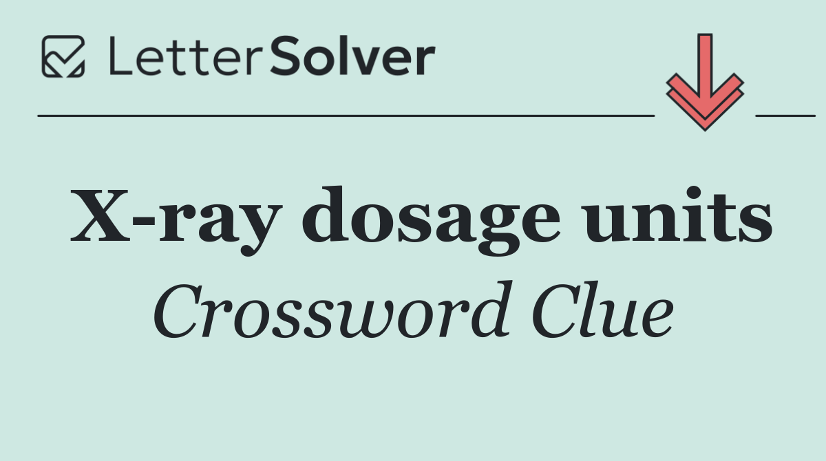 X ray dosage units