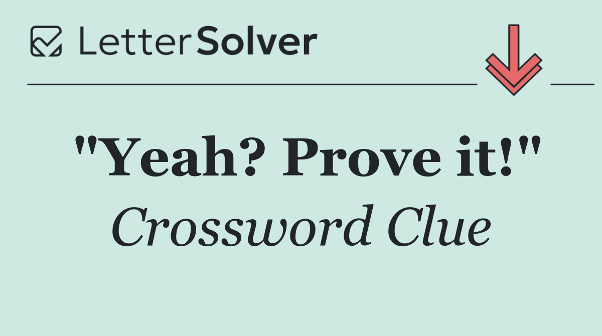 "Yeah? Prove it!"