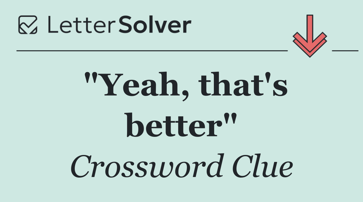 "Yeah, that's better"