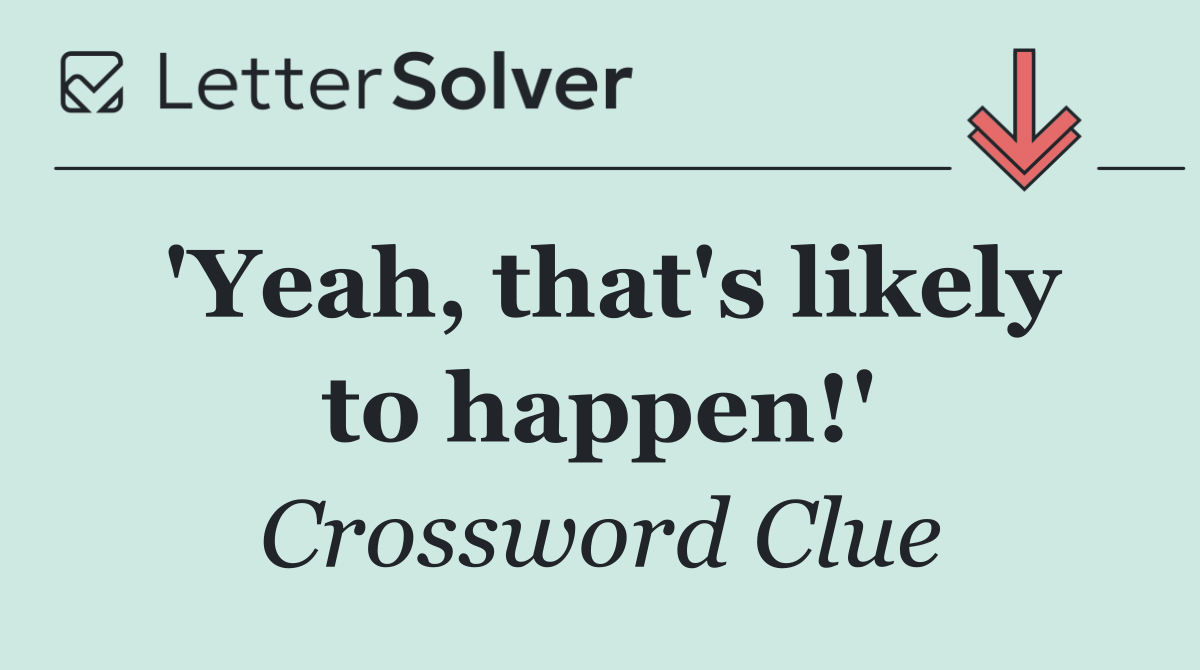 'Yeah, that's likely to happen!'