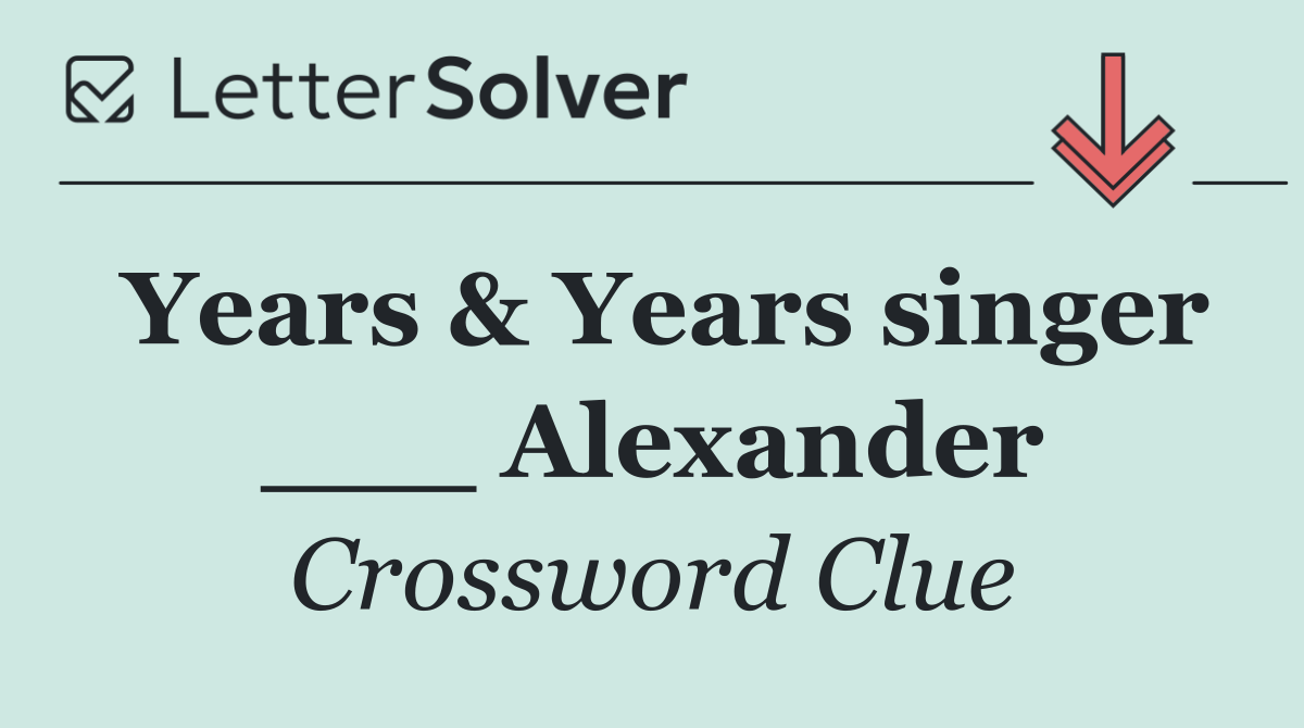 Years & Years singer ___ Alexander