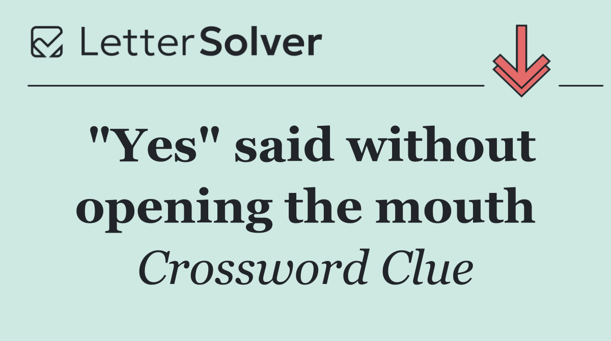 "Yes" said without opening the mouth